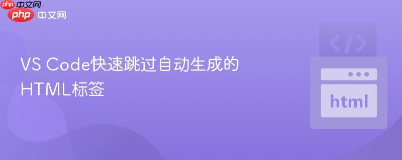 VS Code快速跳过自动生成的HTML标签