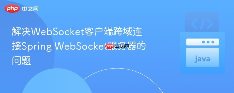 解决websocket客户端跨域连接spring websocket服务器的问题