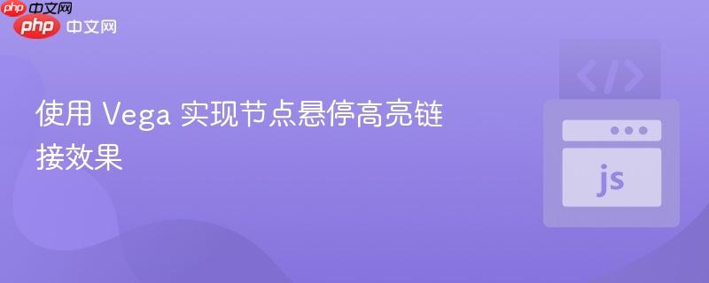 使用 Vega 实现节点悬停高亮链接效果