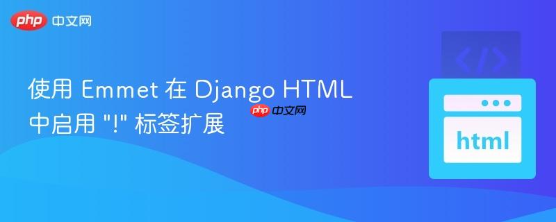 使用 Emmet 在 Django HTML 中启用 "!" 标签扩展