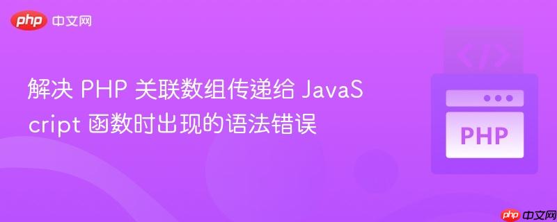 解决 php 关联数组传递给 javascript 函数时出现的语法错误