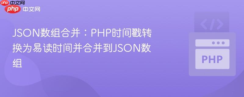 JSON数组合并:PHP时间戳转换为易读时间并合并到JSON数组