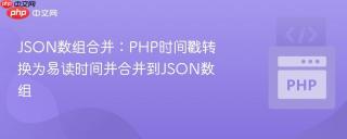 JSON数组合并：PHP时间戳转换为易读时间并合并到JSON数组