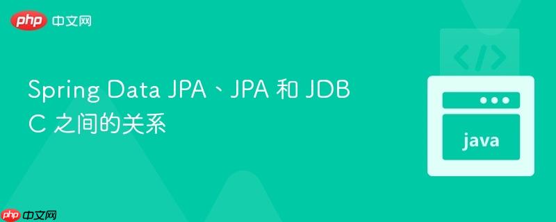 Spring Data JPA、JPA 和 JDBC 之间的关系