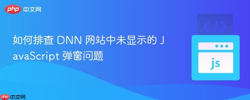 如何排查 dnn 网站中未显示的 javascript 弹窗问题