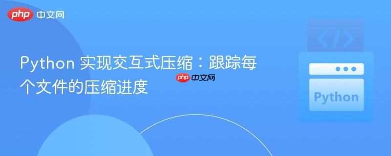 python 实现交互式压缩：跟踪每个文件的压缩进度