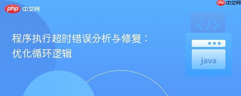 程序执行超时错误分析与修复:优化循环逻辑