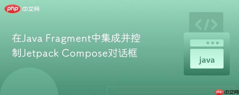 在java fragment中集成并控制jetpack compose对话框