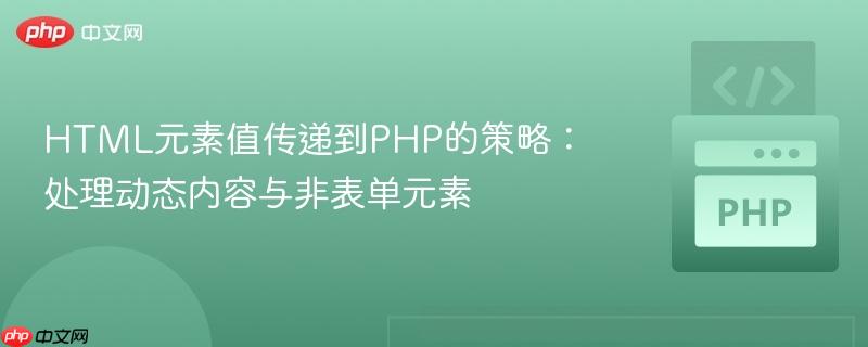 HTML元素值传递到PHP的策略：处理动态内容与非表单元素