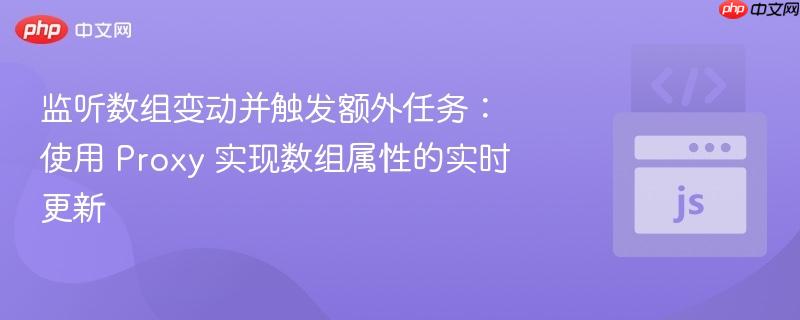 监听数组变动并触发额外任务：使用 Proxy 实现数组属性的实时更新