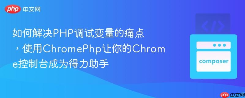 如何解决PHP调试变量的痛点,使用ChromePhp让你的Chrome控制台成为得力助手