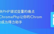 如何解决PHP调试变量的痛点,使用ChromePhp让你的Chrome控制台成为得力助手