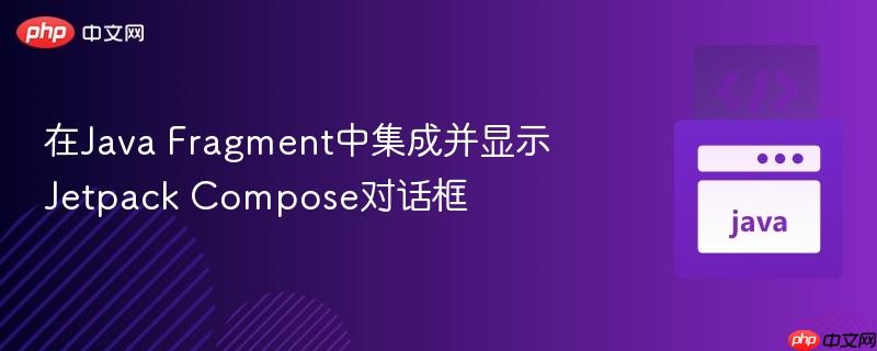 在Java Fragment中集成并显示Jetpack Compose对话框