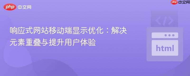 响应式网站移动端显示优化:解决元素重叠与提升用户体验