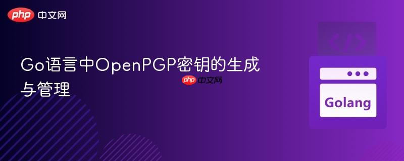 Go语言中OpenPGP密钥的生成与管理