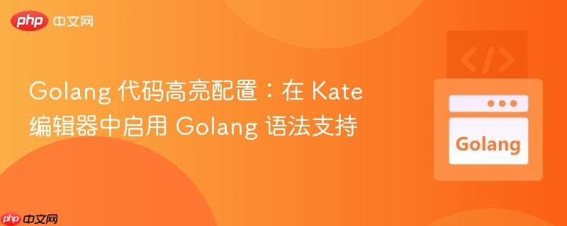 Golang 代码高亮配置：在 Kate 编辑器中启用 Golang 语法支持