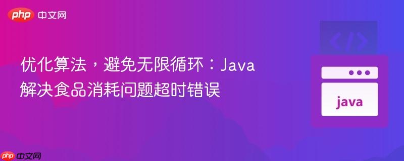 优化算法，避免无限循环：Java解决食品消耗问题超时错误