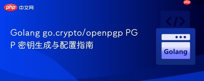Golang go.crypto/openpgp PGP 密鑰生成與配置指南