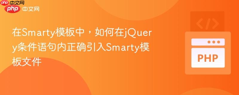 在Smarty模板中，如何在jQuery条件语句内正确引入Smarty模板文件
