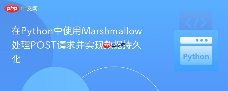 在Python中使用Marshmallow处理POST请求并实现数据持久化