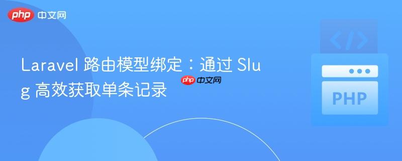 Laravel 路由模型绑定:通过 Slug 高效获取单条记录