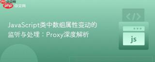 JavaScript类中数组属性变动的监听与处理：Proxy深度解析