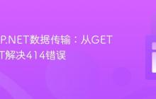 优化ASP.NET数据传输：从GET到POST解决414错误