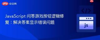 JavaScript 问答游戏按钮逻辑修复:解决答案显示错误问题