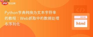 Python字典转换为文本字符串的教程：Web抓取中的数据处理与序列化
