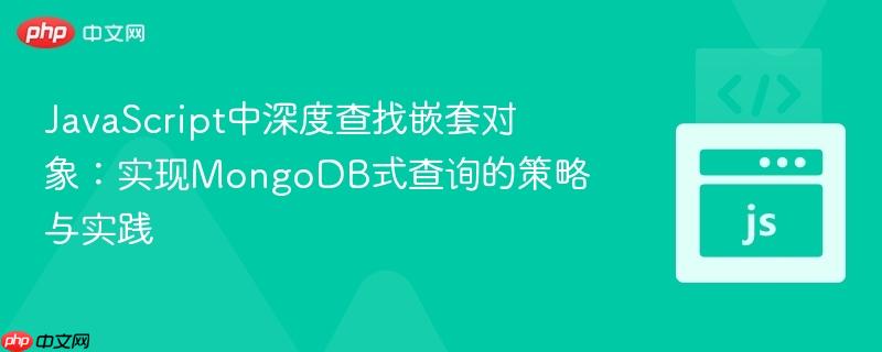 JavaScript中深度查找嵌套对象:实现MongoDB式查询的策略与实践