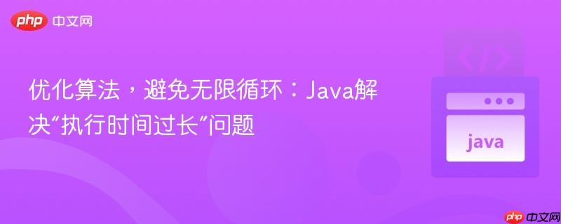 优化算法，避免无限循环：Java解决“执行时间过长”问题