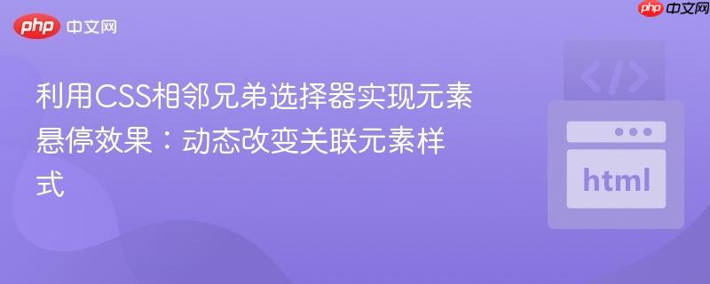 利用CSS相邻兄弟选择器实现元素悬停效果：动态改变关联元素样式