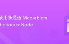 创建和使用多通道 MediaElementAudioSourceNode