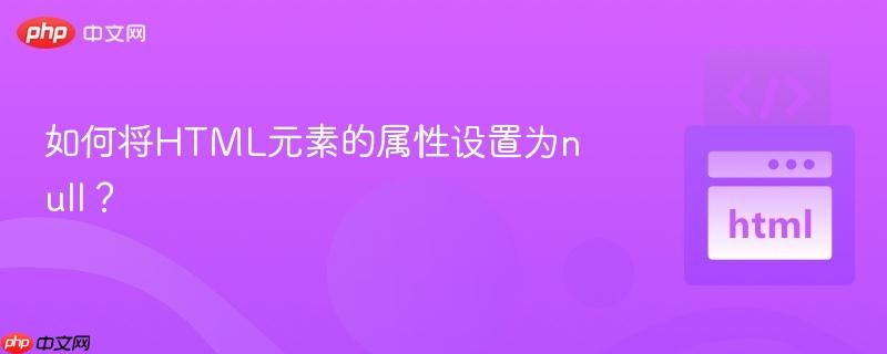 如何将html元素的属性设置为null？