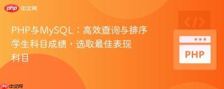 PHP与MySQL：高效查询与排序学生科目成绩，选取最佳表现科目
