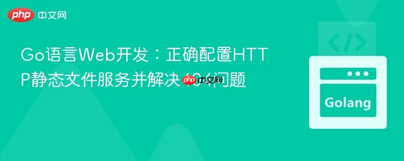 Go语言Web开发：正确配置HTTP静态文件服务并解决404问题