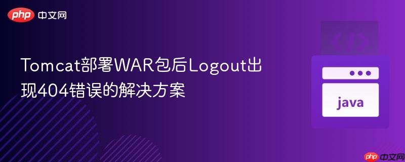 Tomcat部署WAR包后Logout出现404错误的解决方案