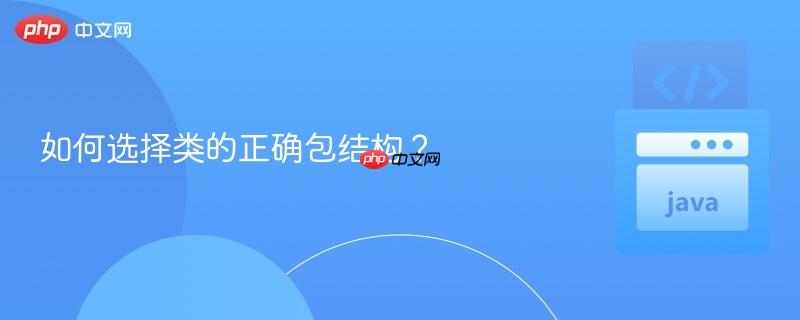 如何选择类的正确包结构?