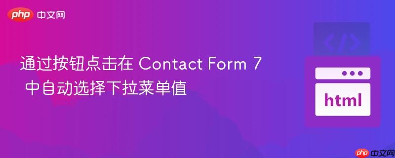 通过按钮点击在 Contact Form 7 中自动选择下拉菜单值
