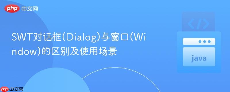 SWT对话框(Dialog)与窗口(Window)的区别及使用场景