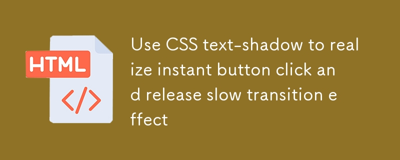 Verwenden Sie CSS-Text-Shadow, um die Schaltfläche Instant zu realisieren. Klicken Sie auf den langsamen Übergangseffekt und lassen Sie sie frei
