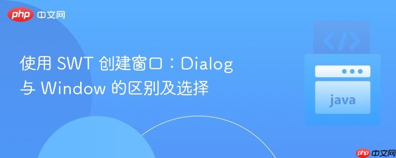 使用 SWT 创建窗口:Dialog 与 Window 的区别及选择