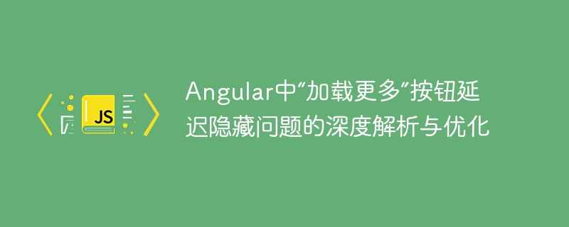 Analyse approfondie et optimisation du problème caché de «chargement plus» de bouton dans Angular