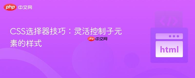 css选择器技巧：灵活控制子元素的样式