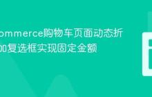 WooCommerce购物车页面动态折扣：添加复选框实现固定金额优惠