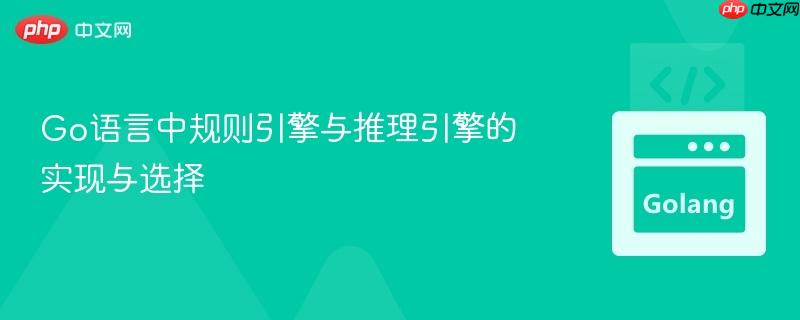 Go语言中规则引擎与推理引擎的实现与选择