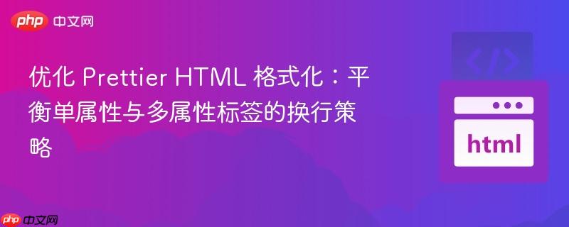 优化 prettier html 格式化:平衡单属性与多属性标签的换行策略