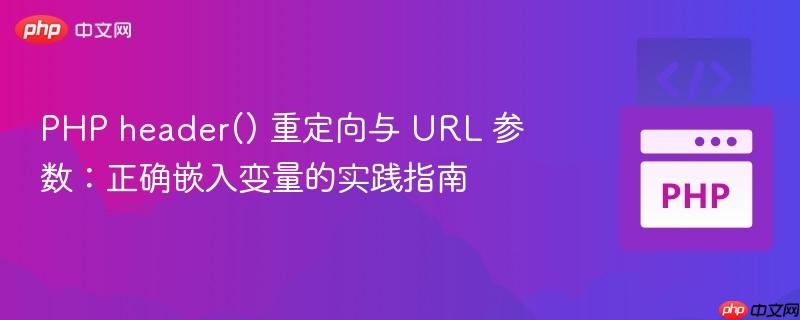 PHP header() 重定向与 URL 参数：正确嵌入变量的实践指南