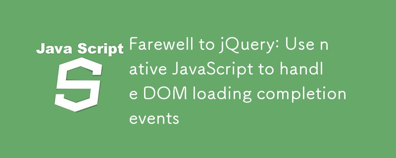 Adieu à jQuery: Utilisez le javascript natif pour gérer les événements de complétion de chargement DOM
