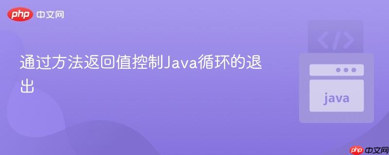 通过方法返回值控制Java循环的退出